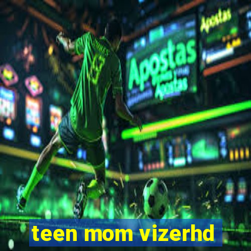 teen mom vizerhd